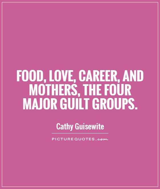Food, love, career, and mothers, the four major guilt groups Picture Quote #1