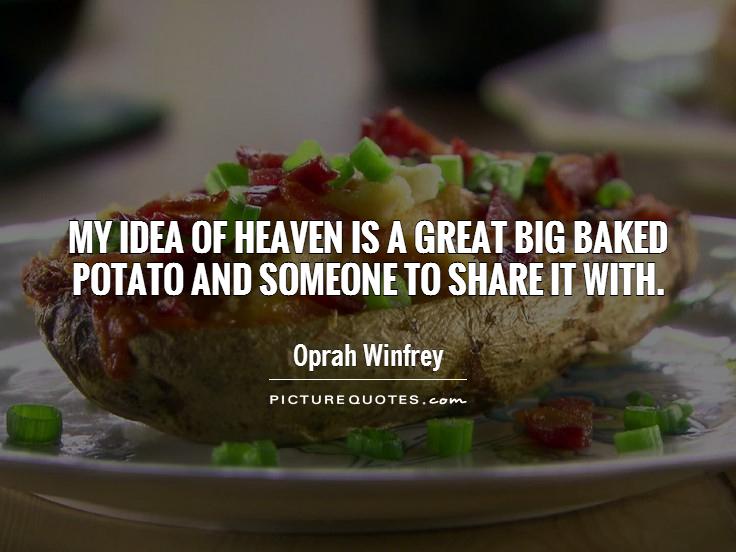 My idea of heaven is a great big baked potato and someone to share it with Picture Quote #1