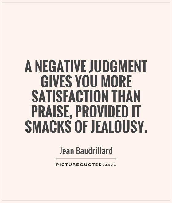 A negative judgment gives you more satisfaction than praise, provided it smacks of jealousy Picture Quote #1