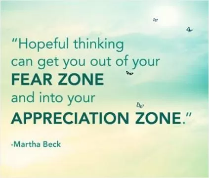 Hopeful thinking can get you out of your fear zone and into your appreciation zone Picture Quote #1