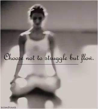 Choose to not struggle but to flow Picture Quote #1