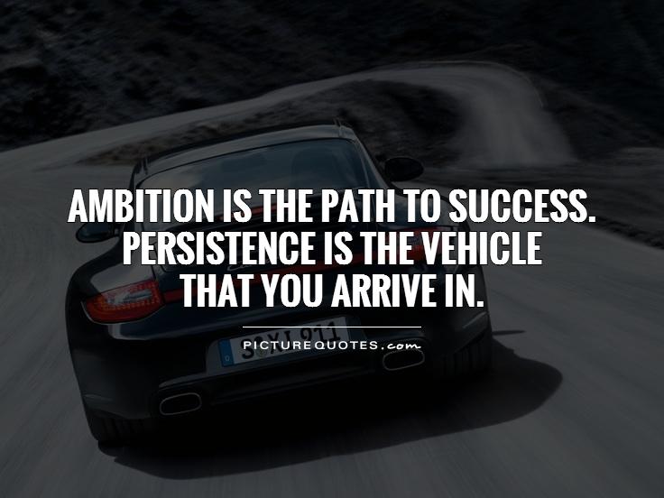 Ambition is the path to success. Persistence is the vehicle that you arrive in Picture Quote #1