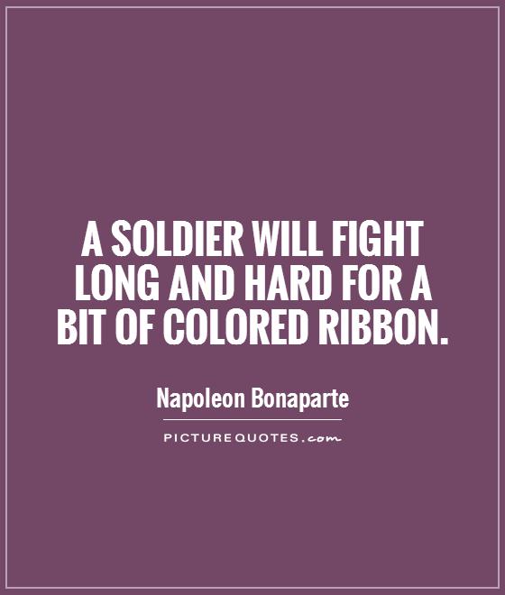 A soldier will fight long and hard for a bit of colored ribbon Picture Quote #1