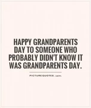 Happy Grandparents Day to someone who probably didn't know it was Grandparents Day Picture Quote #1