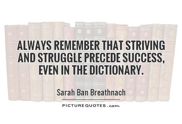 Always remember that striving and struggle precede success, even in the dictionary Picture Quote #1