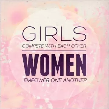 Girls compete with each other. Women empower one another Picture Quote #1