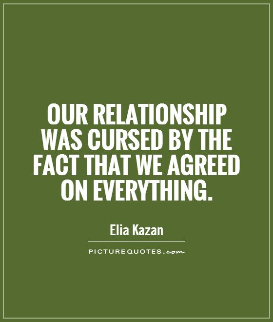 Our relationship was cursed by the fact that we agreed on everything Picture Quote #1