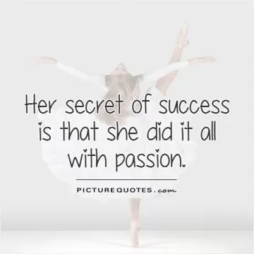 Her secret of success is that she did it all with passion Picture Quote #1