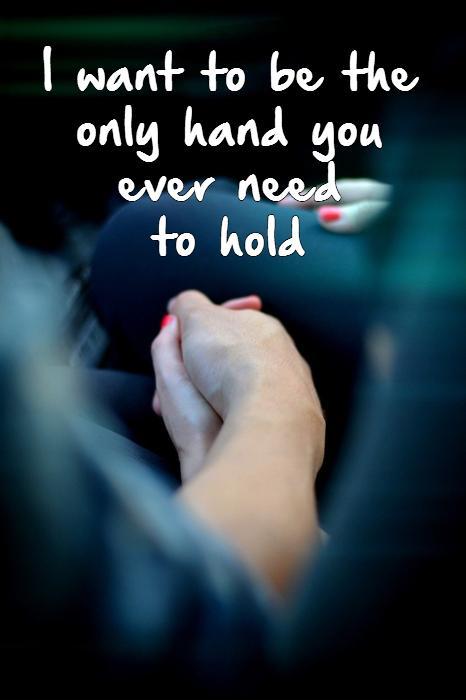 I want to be the only hand you ever need  to hold Picture Quote #1