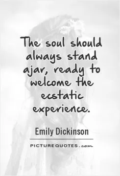 The soul should always stand ajar, ready to welcome the ecstatic experience Picture Quote #1