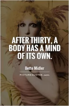 After thirty, a body has a mind of its own Picture Quote #1