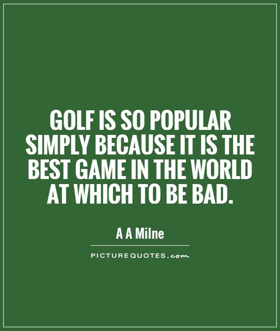 Golf is so popular simply because it is the best game in the world at which to be bad Picture Quote #1