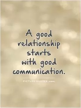 A good relationship  starts  with good communication Picture Quote #1