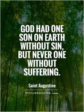God had one son on earth without sin, but never one without suffering Picture Quote #1