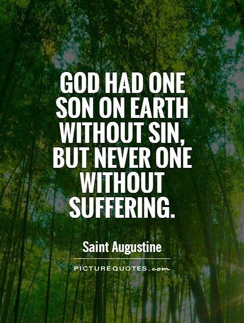 God had one son on earth without sin, but never one without suffering Picture Quote #1