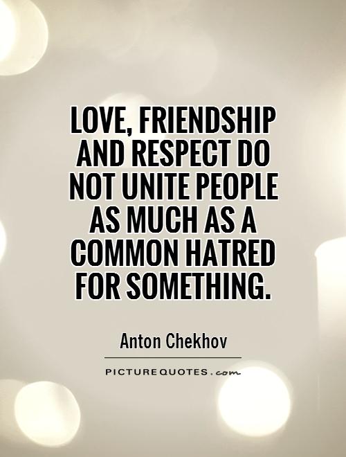 Love, friendship and respect do not unite people as much as a common hatred for something Picture Quote #1