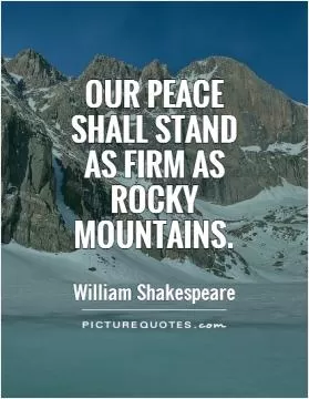 Our peace shall stand as firm as rocky mountains Picture Quote #1
