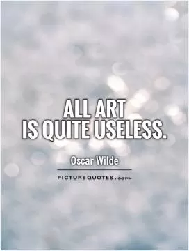 All art  is quite useless Picture Quote #1