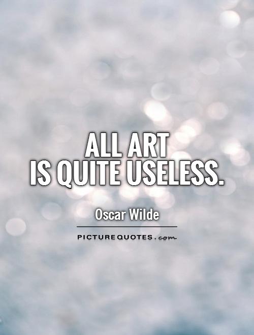 All art  is quite useless Picture Quote #1