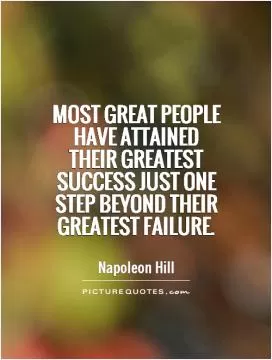 Most great people have attained their greatest success just one step beyond their greatest failure Picture Quote #1