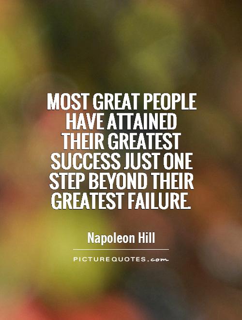 Most great people have attained their greatest success just one step beyond their greatest failure Picture Quote #1