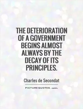 The deterioration of a government begins almost always by the decay of its principles Picture Quote #1