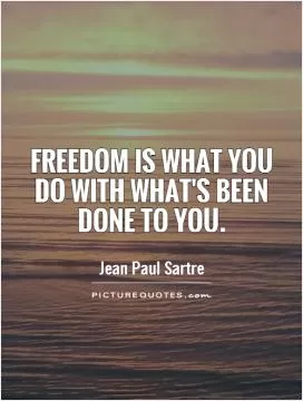 Freedom is what you do with what's been done to you Picture Quote #1
