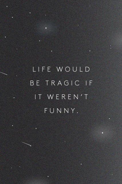 Life would be tragic if it weren't funny Picture Quote #2