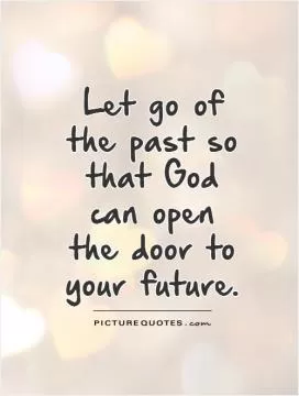 Let go of the past so that  God can open the door to your future Picture Quote #1