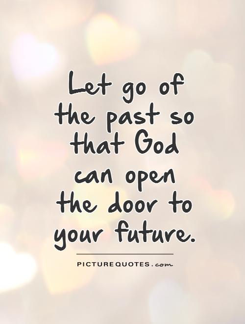 Let go of the past so that  God can open the door to your future Picture Quote #1