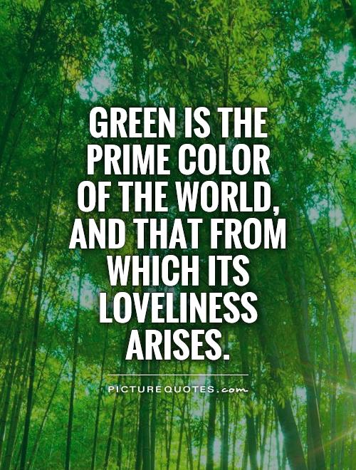 Green is the prime color of the world, and that from which its loveliness arises Picture Quote #1