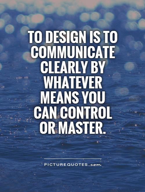To design is to communicate clearly by whatever means you can control or master Picture Quote #1