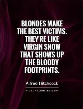 Blondes make the best victims. They're like virgin snow that shows up the bloody footprints Picture Quote #1