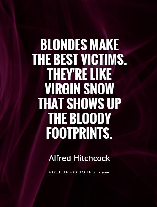 Blondes make the best victims. They're like virgin snow that shows up the bloody footprints Picture Quote #1
