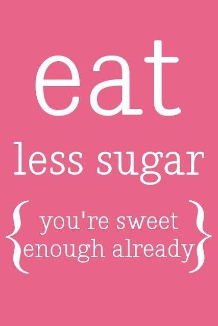Eat less sugar, you're sweet enough already Picture Quote #1