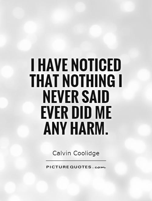 I have noticed that nothing I never said ever did me any harm Picture Quote #1