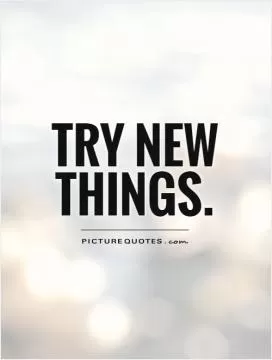 Try new things Picture Quote #1