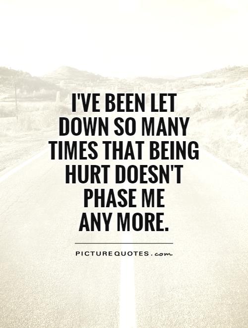 I've been let down so many times that being hurt doesn't phase me  any more Picture Quote #1