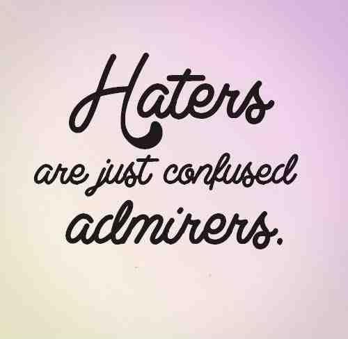 Haters are just confused admirers Picture Quote #2