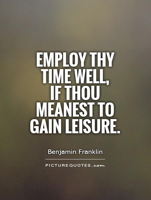 Employ thy time well,  if thou meanest to gain leisure Picture Quote #1