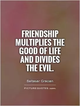 Friendship multiplies the good of life and divides the evil Picture Quote #1