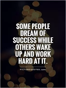 Some people dream of success while others wake up and work hard at it Picture Quote #1