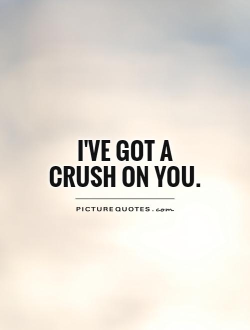 I've got a Crush on you Picture Quote #1