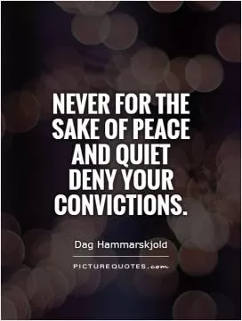 Never for the sake of peace and quiet deny your convictions Picture Quote #1