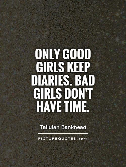 Only good girls keep diaries. Bad girls don't have time Picture Quote #1