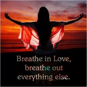 Breathe in love, breathe out everything else Picture Quote #1