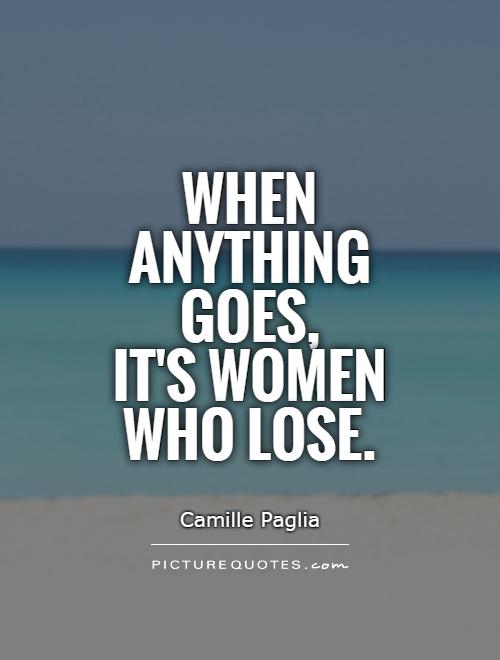 When anything goes,  it's women who lose Picture Quote #1