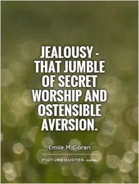 Jealousy - that jumble of secret worship and ostensible aversion Picture Quote #1