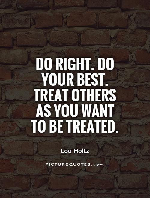 Do right. Do your best. Treat others as you want to be treated Picture Quote #1
