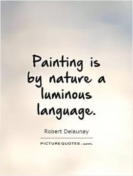 Painting is by nature a luminous language Picture Quote #1